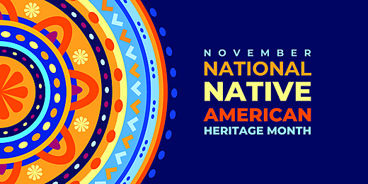 National Native American Heritage Month - NOV 01 to NOV 30 2023